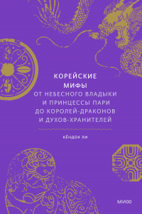 Читать онлайн книгу Корейские мифы. От небесного владыки и принцессы Пари до королей-драконов и духов-хранителей автор Кёндок Ли Книга Корейские мифы. От небесного владыки и принцессы Пари до королей-драконов и духов-хранителей