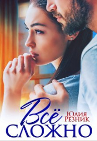 Читать онлайн книгу Всё сложно автор Юлия Резник Книга Всё сложно