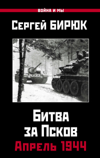 Читать онлайн книгу Битва за Псков. Апрель 1944 автор Сергей Бирюк Книга Битва за Псков. Апрель 1944