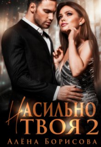 Читать онлайн книгу Насильно твоя 2 автор Алёна Борисова Книга Насильно твоя 2