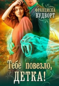 Читать онлайн книгу Тебе повезло, детка! автор Франциска Вудворт Книга Тебе повезло, детка!