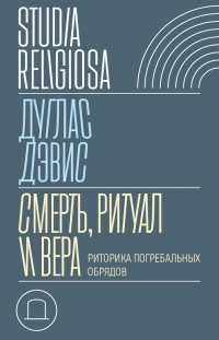 Читать онлайн книгу Смерть, ритуал и вера. Риторика погребальных обрядов автор Дуглас Дэвис Книга Смерть, ритуал и вера. Риторика погребальных обрядов
