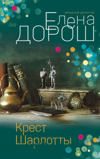 Читать онлайн книгу Крест Шарлотты автор Елена Дорош Книга Крест Шарлотты