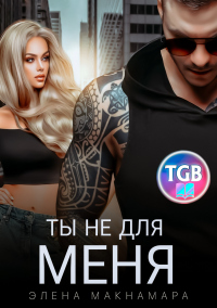 Читать онлайн книгу Ты не для меня автор Элена Макнамара Книга Ты не для меня