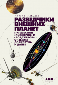 Читать онлайн книгу Разведчики внешних планет. Путешествие «Пионеров» и «Вояджеров» от Земли до Нептуна и далее автор Игорь Лисов Книга Разведчики внешних планет. Путешествие «Пионеров» и «Вояджеров» от Земли до Нептуна и далее