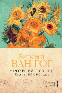 Читать онлайн книгу Мечтавший о солнце. Письма 1883–1890 годов автор Винсент Ван Гог Книга Мечтавший о солнце. Письма 1883–1890 годов