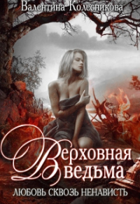 Читать онлайн книгу Верховная ведьма. Любовь сквозь ненависть. Книга 1 автор Валентина Колесникова Книга Верховная ведьма. Любовь сквозь ненависть. Книга 1