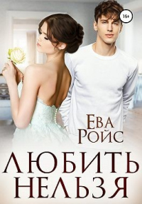 Читать онлайн книгу Любить нельзя автор Ева Ройс Книга Любить нельзя