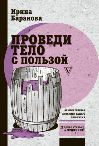 Читать онлайн книгу Проведи тело с пользой. Занимательная биохимия вашего организма автор Ирина Баранова Книга Проведи тело с пользой. Занимательная биохимия вашего организма