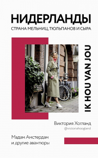 Читать онлайн книгу Нидерланды. Страна мельниц, тюльпанов и сыра автор Виктория Хогланд Книга Нидерланды. Страна мельниц, тюльпанов и сыра