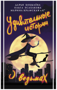 Читать онлайн книгу Удивительные истории о ведьмах автор Ольга Есаулкова;Дарья Бобылева;Марина Крамская Книга Удивительные истории о ведьмах