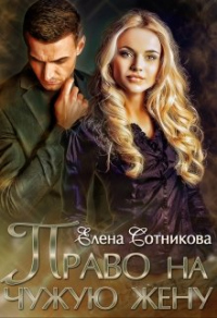 Читать онлайн книгу Право на чужую жену автор Елена Сотникова Книга Право на чужую жену