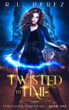 Книга Twisted by Time (Timecaster Chronicles, Book 1)