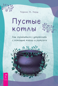 Читать онлайн книгу Пустые котлы. Как справиться с депрессией с помощью магии и ритуала автор Теренс П. Уорд Книга Пустые котлы. Как справиться с депрессией с помощью магии и ритуала