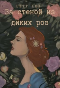 Читать онлайн книгу За стеной из диких роз автор Lett Lex Книга За стеной из диких роз