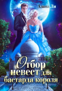 Читать онлайн книгу Отбор невест для бастарда короля автор Алана Ли Книга Отбор невест для бастарда короля
