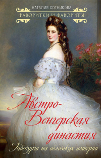 Читать онлайн книгу Австро-Венгерская династия. Габсбурги на обломках империи автор Наталия Сотникова Книга Австро-Венгерская династия. Габсбурги на обломках империи