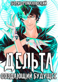 Читать онлайн книгу Дельта. Том III: Создающий будущее автор Борис Романовский Книга Дельта. Том III: Создающий будущее