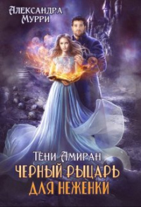 Читать онлайн книгу Тени Амиран. Черный рыцарь для неженки автор Александра Мурри Книга Тени Амиран. Черный рыцарь для неженки