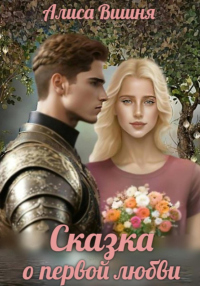 Читать онлайн книгу Сказка о первой любви автор Алиса Вишня Книга Сказка о первой любви
