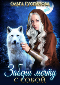Читать онлайн книгу Забери мечту с собой автор Ольга Гусейнова Книга Забери мечту с собой