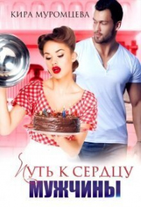 Читать онлайн книгу Путь к сердцу мужчины автор Кира Муромцева Книга Путь к сердцу мужчины