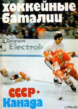 Читать онлайн книгу Хоккейные баталии. СССР – Канада автор Дворцов Владимир Александрович Книга Хоккейные баталии. СССР – Канада