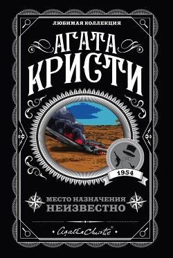 Читать онлайн книгу Место назначения неизвестно (др. перевод) автор Кристи Агата Книга Место назначения неизвестно (др. перевод)