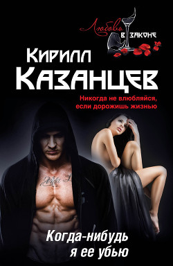 Читать онлайн книгу Когда-нибудь я ее убью автор Казанцев Кирилл Книга Когда-нибудь я ее убью