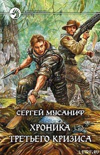 Читать онлайн книгу Хроника Третьего Кризиса автор Мусаниф Сергей Сергеевич Книга Хроника Третьего Кризиса