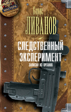 Читать онлайн книгу Следственный экспериМЕНТ. Записки из органов автор Ливанов Борис Книга Следственный экспериМЕНТ. Записки из органов