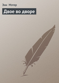 Читать онлайн книгу Двое во дворе автор Мэтер Энн Книга Двое во дворе