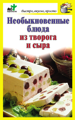Читать онлайн книгу Необыкновенные блюда из творога и сыра автор Костина Дарья Книга Необыкновенные блюда из творога и сыра