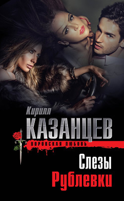 Читать онлайн книгу Слезы Рублевки автор Казанцев Кирилл Книга Слезы Рублевки
