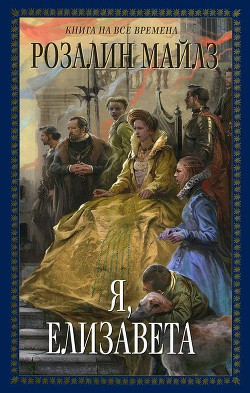 Читать онлайн книгу Я, Елизавета автор Майлз Розалин Книга Я, Елизавета