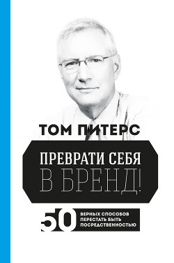 Читать онлайн книгу Преврати себя в бренд! 50 верных способов перестать быть посредственностью автор Питерс Томас Дж. Книга Преврати себя в бренд! 50 верных способов перестать быть посредственностью