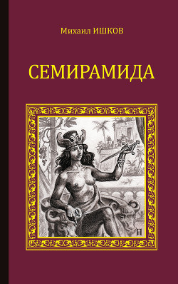 Читать онлайн книгу Семирамида. Золотая чаша автор Ишков Михаил Никитич Книга Семирамида. Золотая чаша