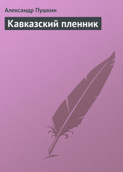 Читать онлайн книгу Кавказский пленник автор Пушкин Александр Сергеевич Книга Кавказский пленник