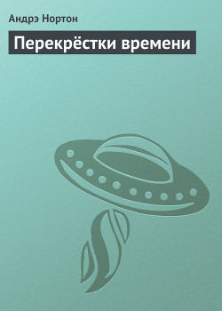 Читать онлайн книгу Перекрёстки времени автор Нортон Андрэ Книга Перекрёстки времени