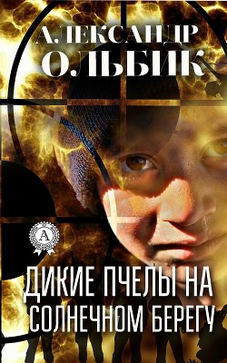Читать онлайн книгу Дикие пчелы на солнечном берегу автор Ольбик Александр Степанович Книга Дикие пчелы на солнечном берегу