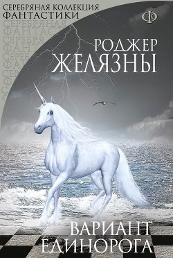 Читать онлайн книгу Вариант Единорога (сборник) автор Желязны Роджер Джозеф Книга Вариант Единорога (сборник)