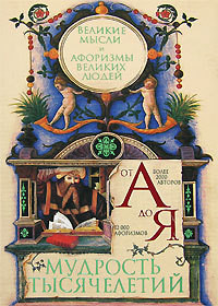 Книга Мудрость тысячелетий от А до Я. Великие мысли и афоризмы великих людей