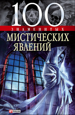 Читать онлайн книгу 100 знаменитых мистических явлений автор Очкурова Оксана Юрьевна Книга 100 знаменитых мистических явлений