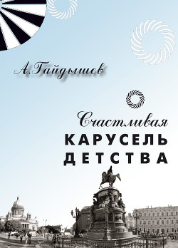 Читать онлайн книгу Счастливая карусель детства автор Гайдышев Александр Григорьевич Книга Счастливая карусель детства