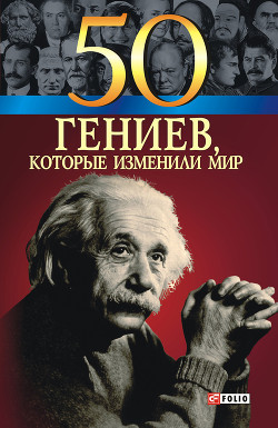 Читать онлайн книгу 50 гениев, которые изменили мир автор Иовлева Татьяна Васильевна Книга 50 гениев, которые изменили мир