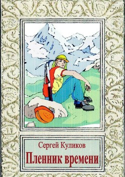 Читать онлайн книгу Пленник времени автор Куликов Сергей Константинович Книга Пленник времени