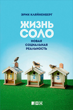 Читать онлайн книгу Жизнь соло. Новая социальная реальность автор Кляйненберг Эрик Книга Жизнь соло. Новая социальная реальность