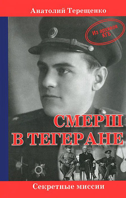Читать онлайн книгу СМЕРШ в Тегеране. Из архивов КГБ автор Терещенко Анатолий Степанович Книга СМЕРШ в Тегеране. Из архивов КГБ