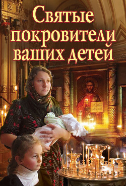Читать онлайн книгу Святые покровители ваших детей автор Щеголева Екатерина Васильевна Книга Святые покровители ваших детей