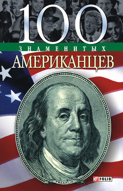Читать онлайн книгу 100 знаменитых американцев автор Таболкин Дмитрий Книга 100 знаменитых американцев